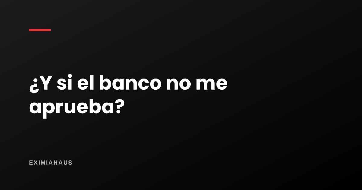 ¿Qué pasa si el banco no me aprueba después de separar?