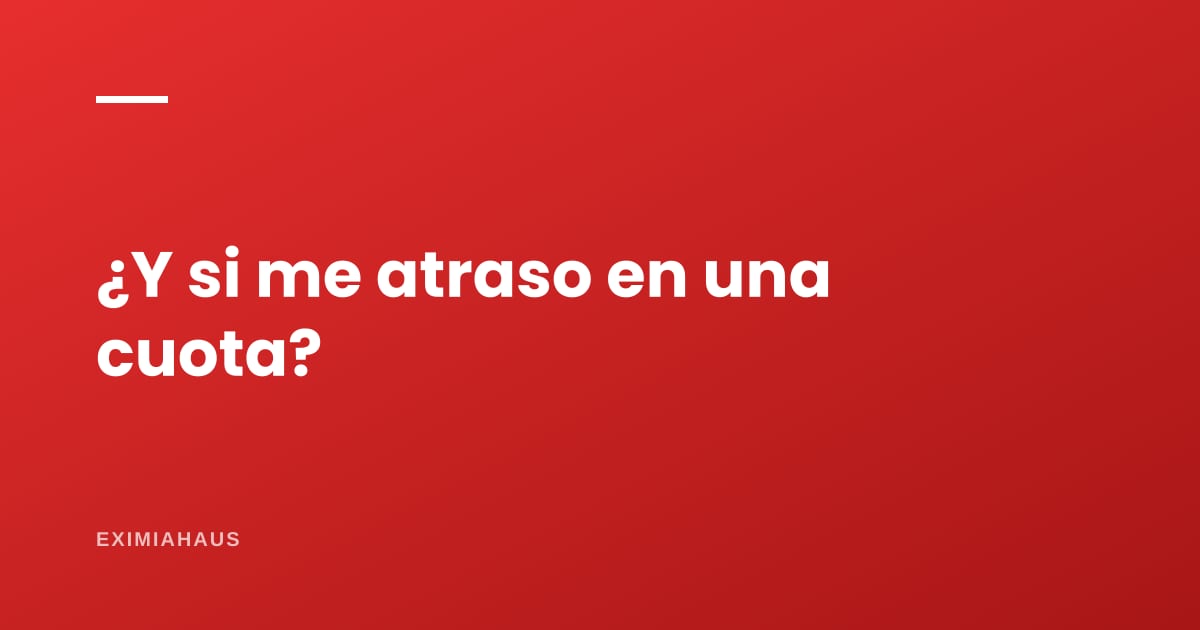 ¿Qué pasa si me atraso en una cuota de la hipoteca?