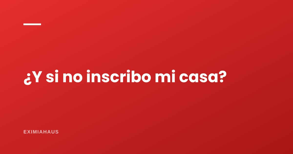 ¿Qué pasa si no inscribo la casa que compré?
