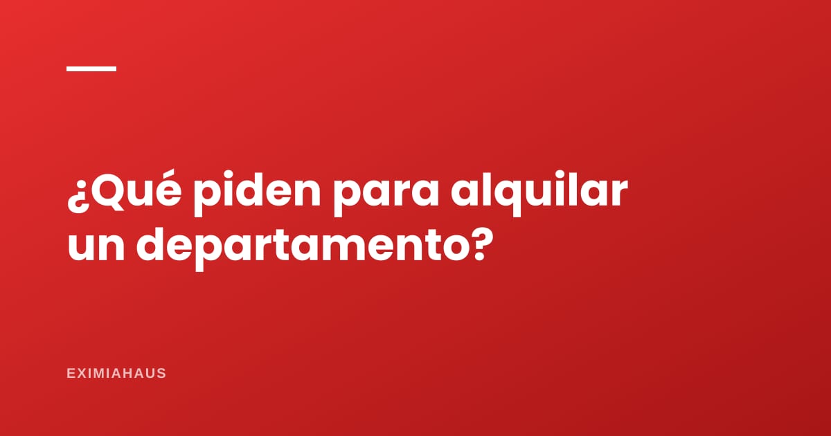 ¿Qué piden para alquilar un departamento?