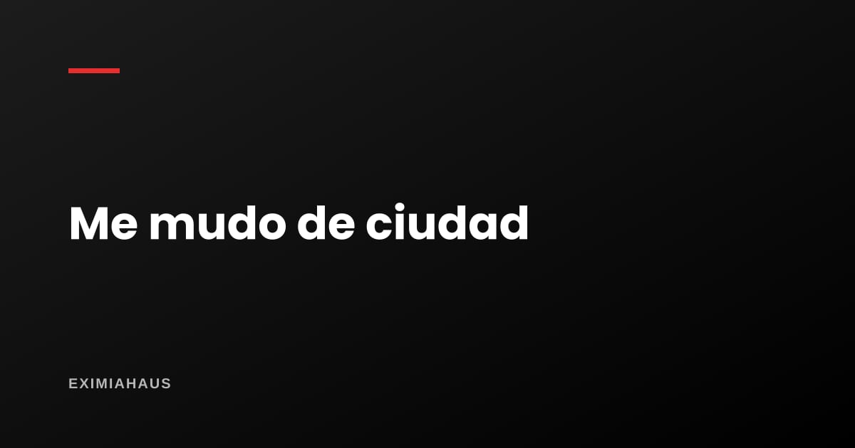 ¿Qué necesito si me mudo a otra ciudad?