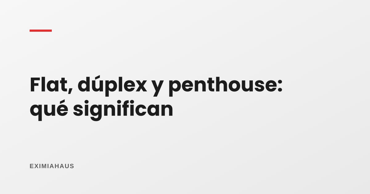 ¿Qué significa flat, dúplex y penthouse?