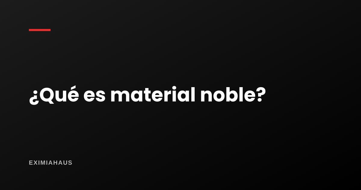 ¿Qué significa material noble?