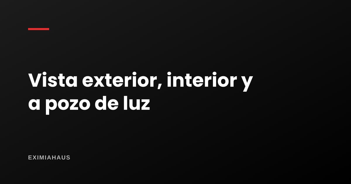 ¿Qué significa vista exterior, interior y a pozo?
