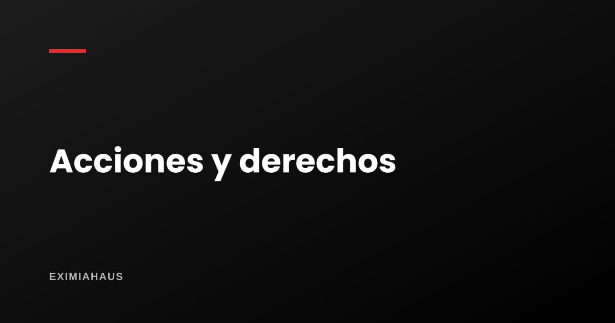 ¿Qué son las acciones y derechos de un inmueble?