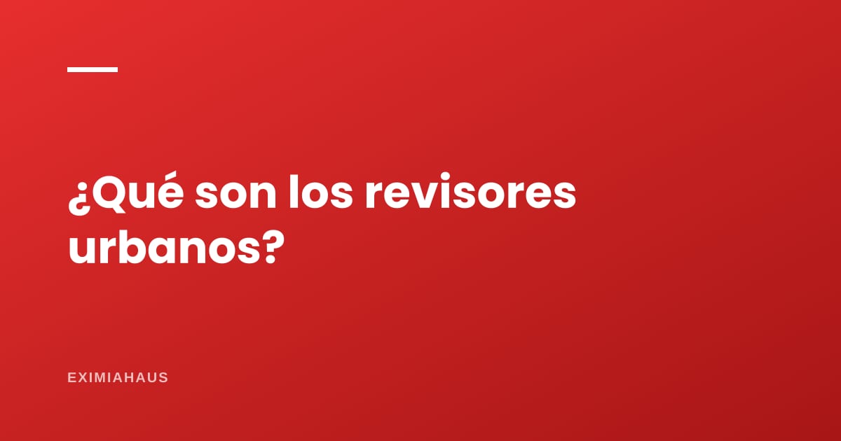 ¿Qué son los revisores urbanos?
