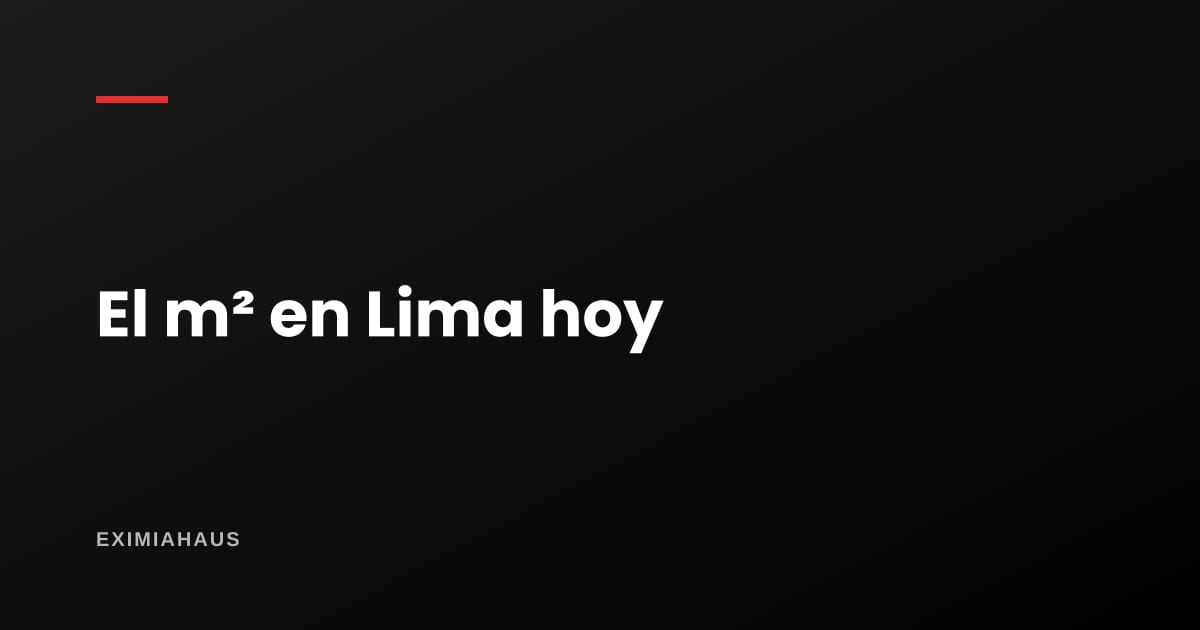 ¿Qué tan caro está el metro cuadrado en Lima hoy?