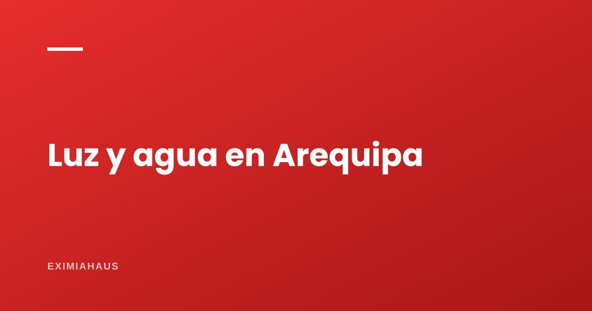 ¿Quién me da la luz y el agua en Arequipa? Empresas y cambio de titular 2026