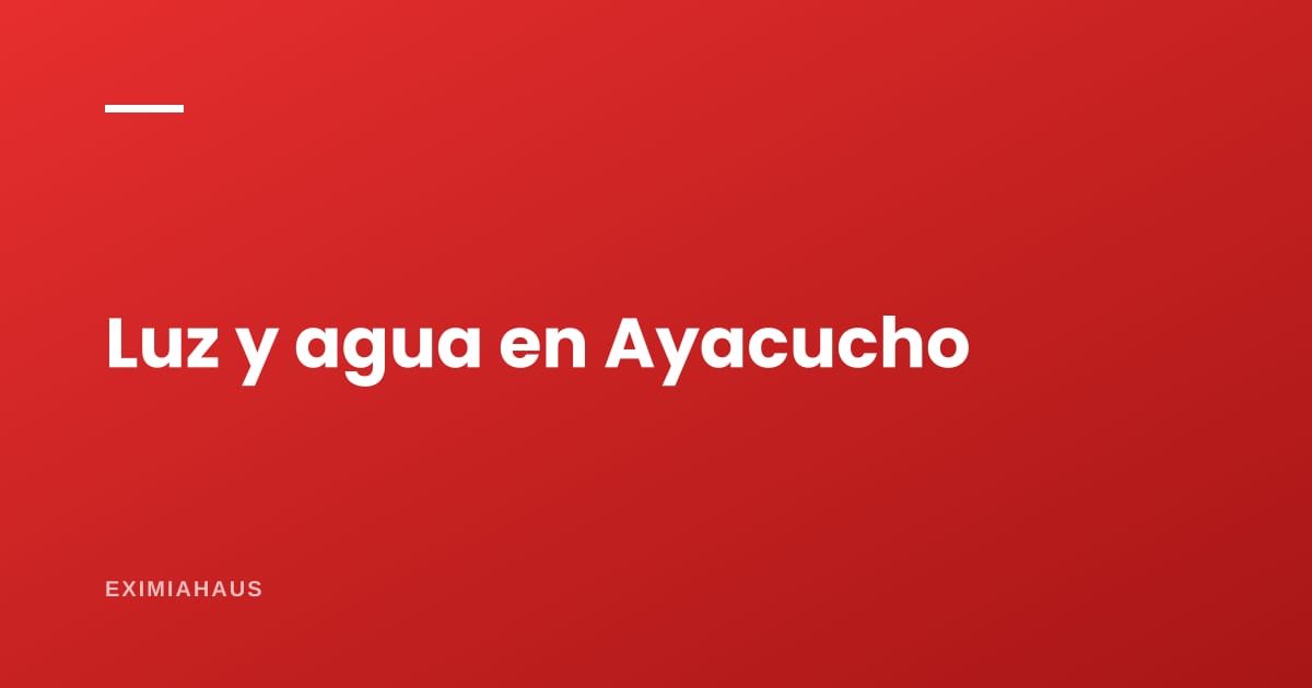 ¿Quién me da la luz y el agua en Ayacucho? Empresas, conexión y factibilidad 2026