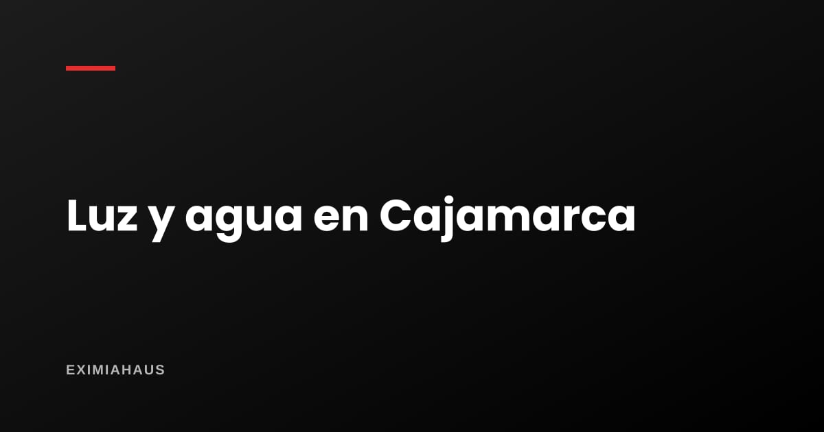 ¿Quién me da la luz y el agua en Cajamarca? Empresas, conexión y factibilidad 2026