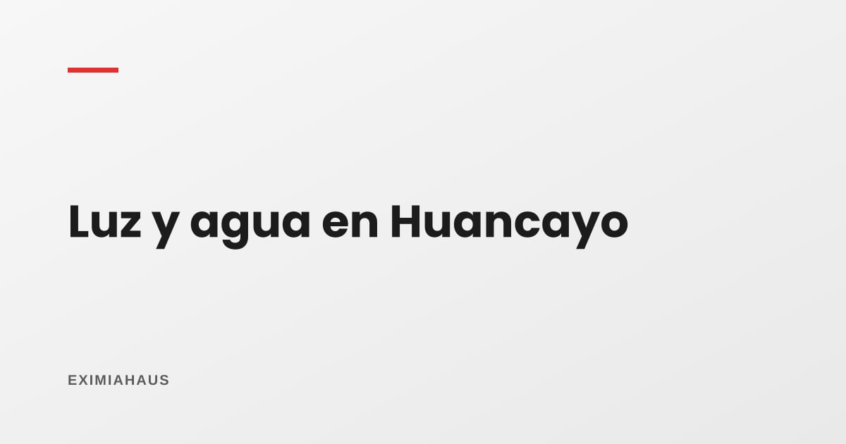¿Quién me da la luz y el agua en Huancayo? Empresas y cambio de titular 2026