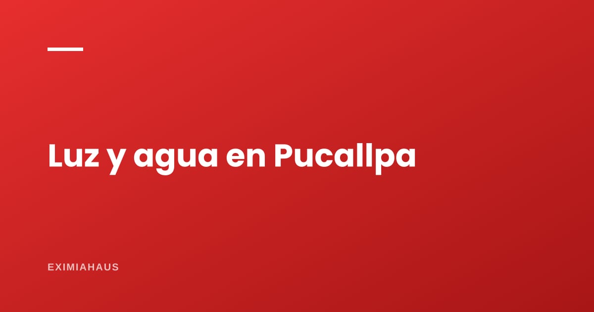 ¿Quién me da la luz y el agua en Pucallpa? Empresas, conexión y factibilidad 2026