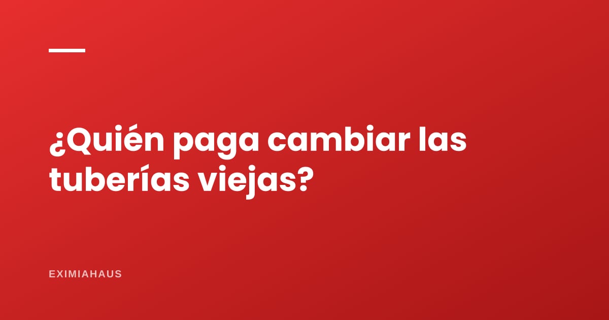 ¿Quién paga el cambio de tuberías viejas en un edificio?