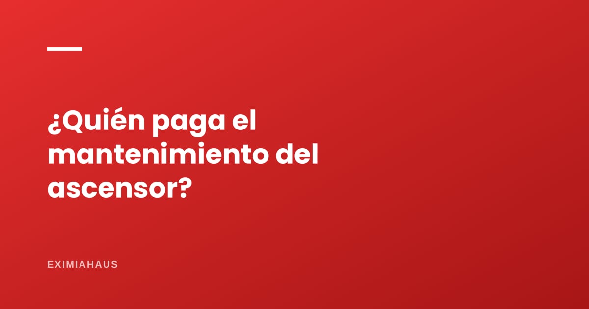 ¿Quién paga el mantenimiento del ascensor?