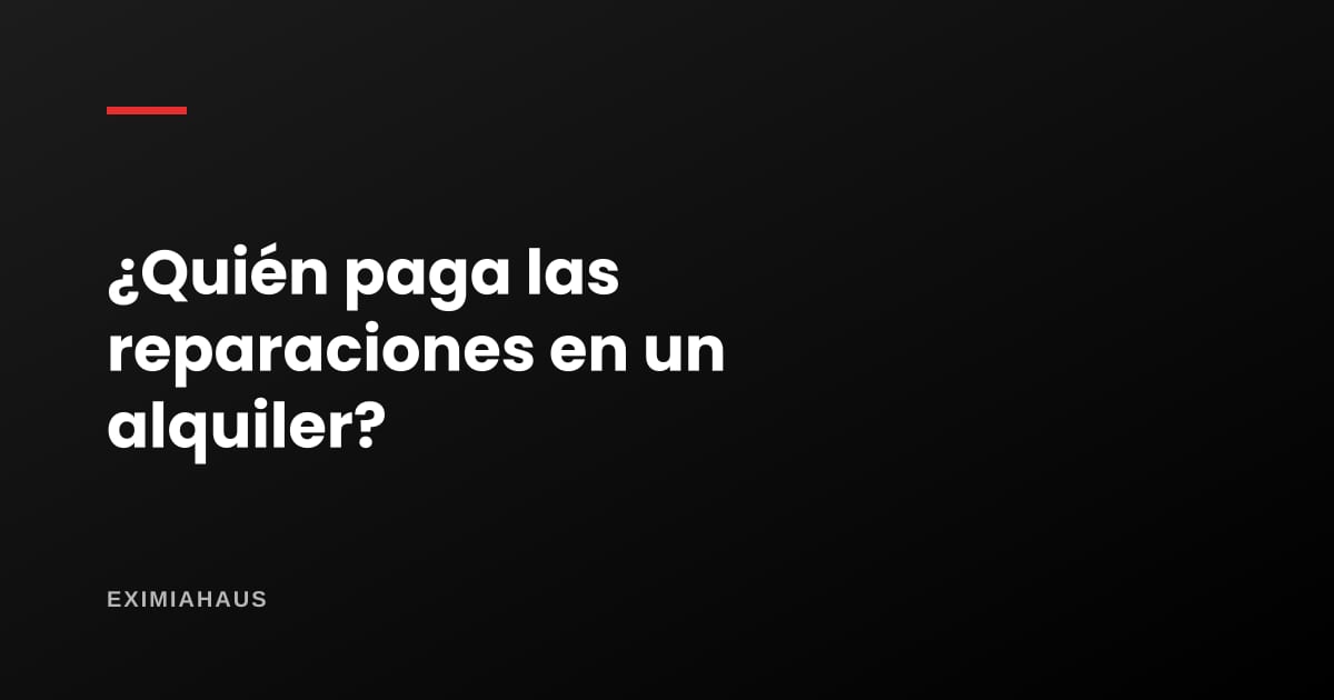 ¿Quién paga las reparaciones en un alquiler?