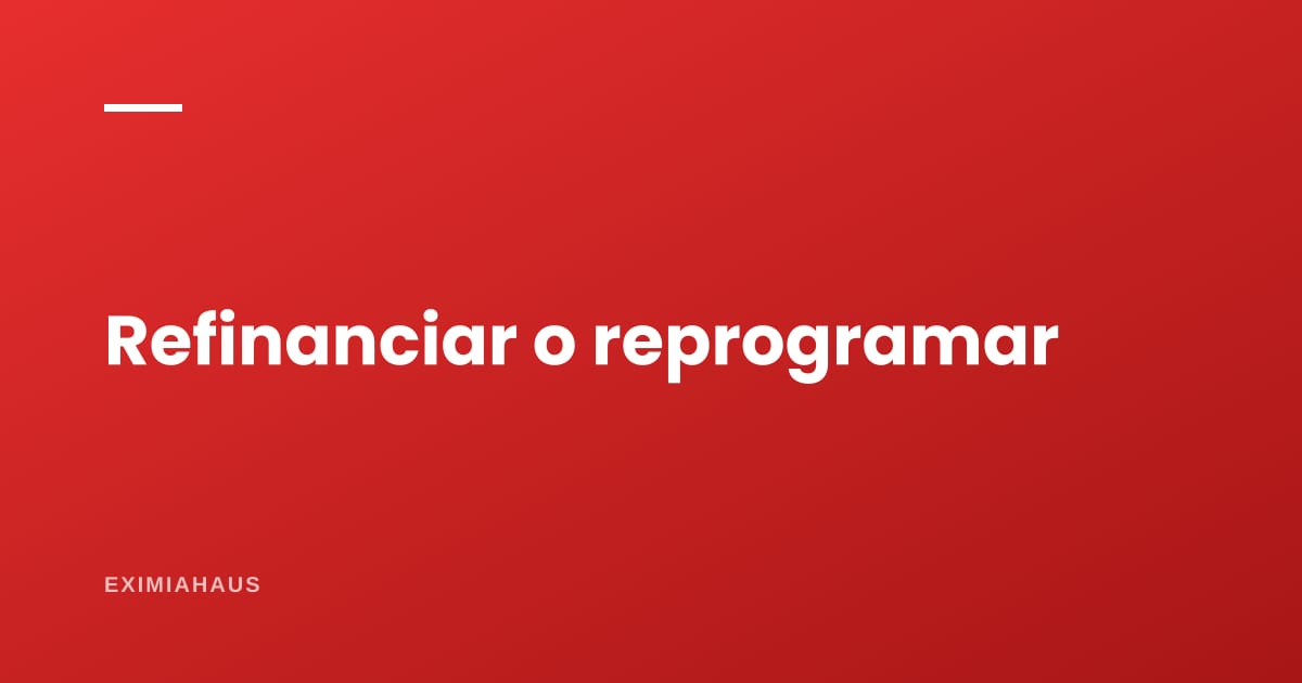 Refinanciar o reprogramar: las dos salidas que confunden a todo deudor y qué cambia cada una