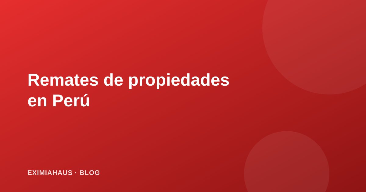 Remates de propiedades en Perú: oportunidades y riesgos de comprar en subasta