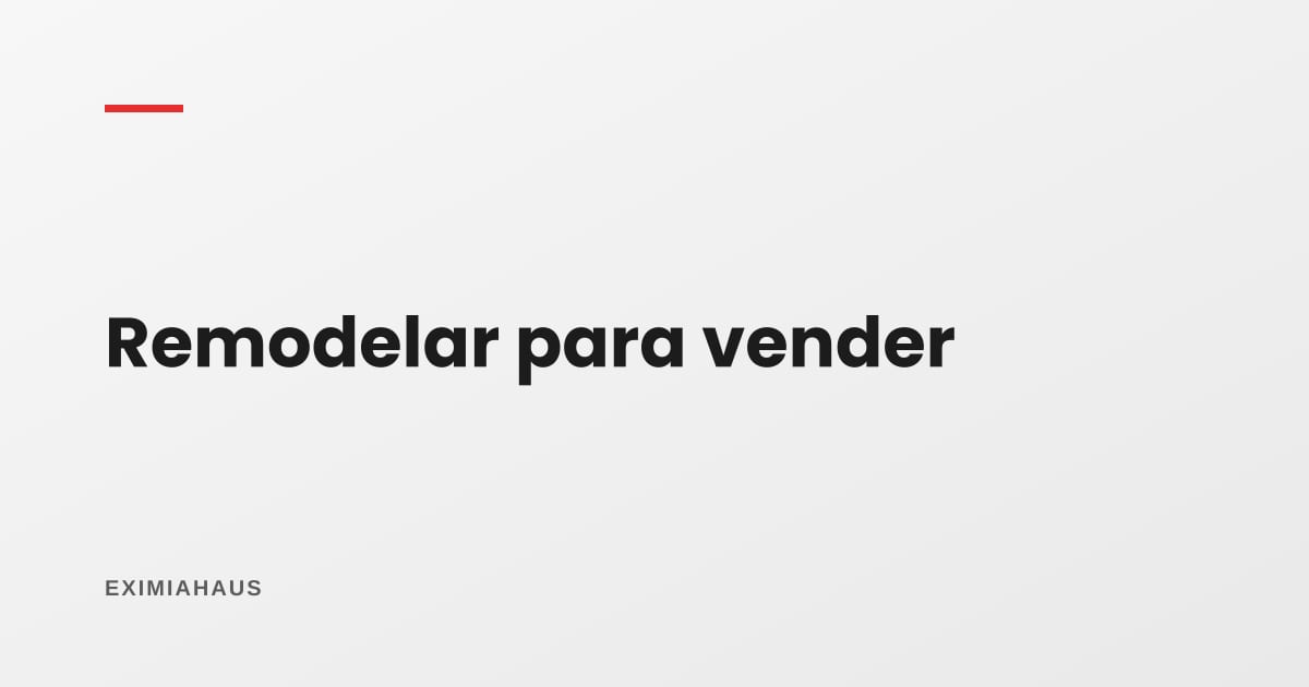Remodelar para vender: las cinco intervenciones que devuelven la inversión y las cuatro que no