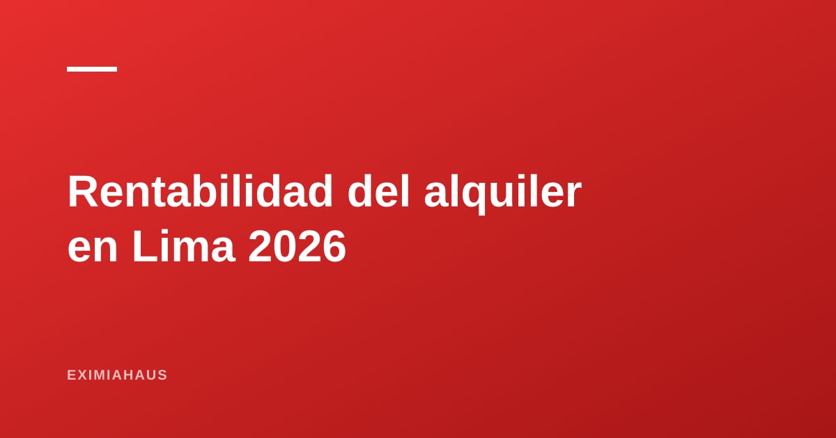 Rentabilidad del alquiler en Lima 2026: qué retorno esperar realmente