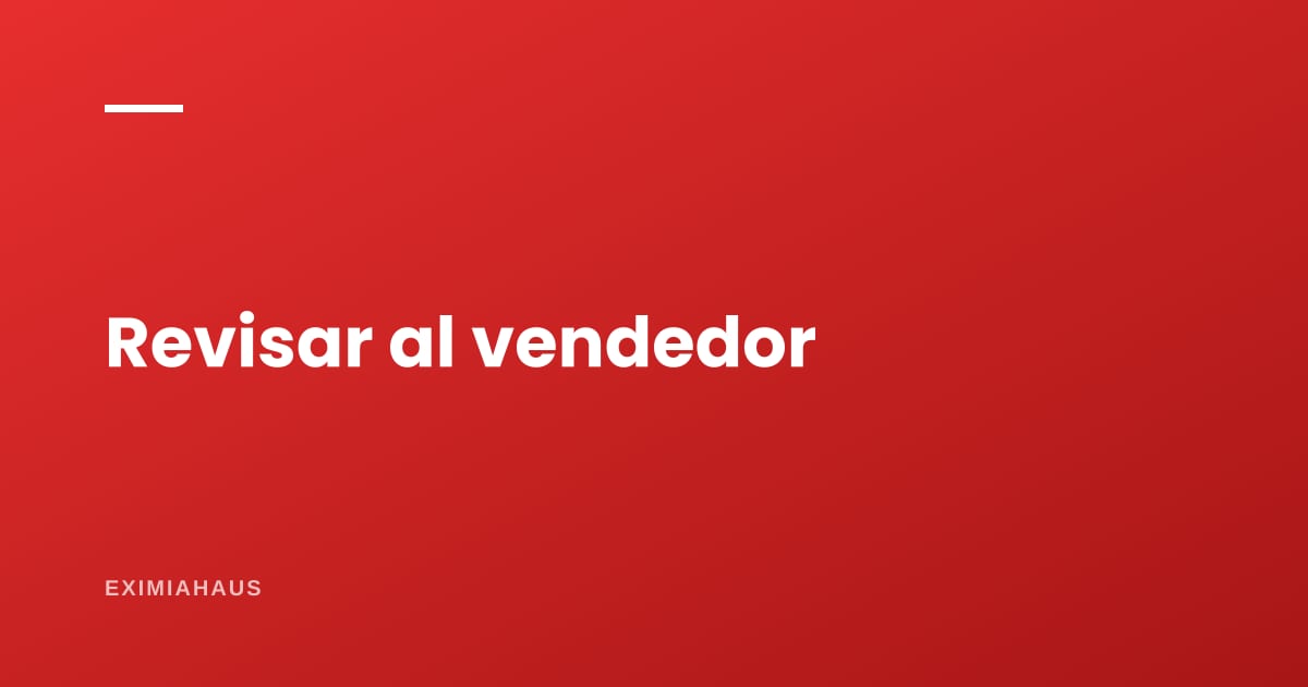 Revisar al vendedor antes de firmar: por qué conviene y qué se mira