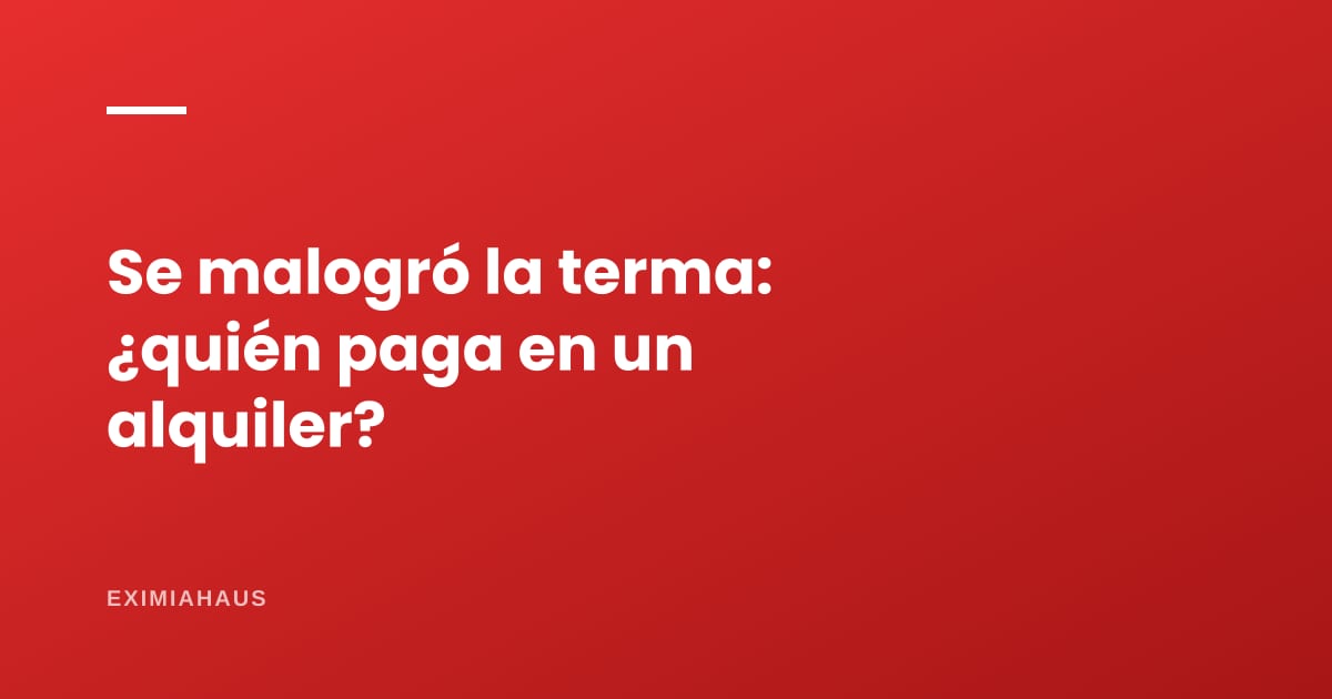 ¿Se malogró la terma en un alquiler? Quién paga