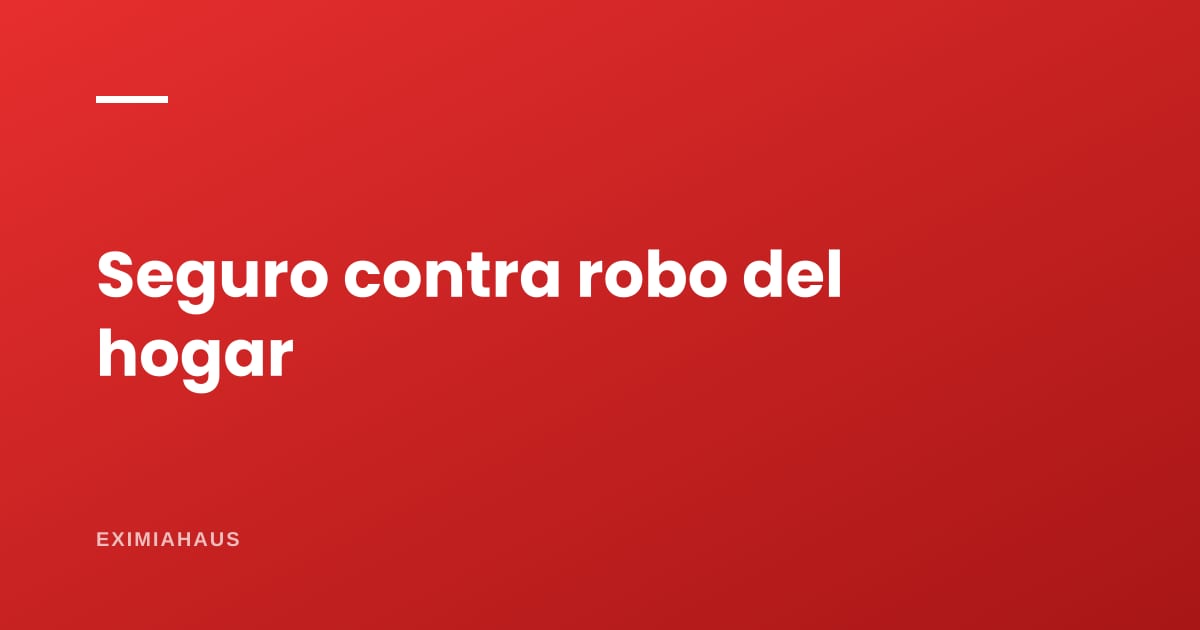 Seguro contra robo para la casa: qué cubre y cuándo conviene
