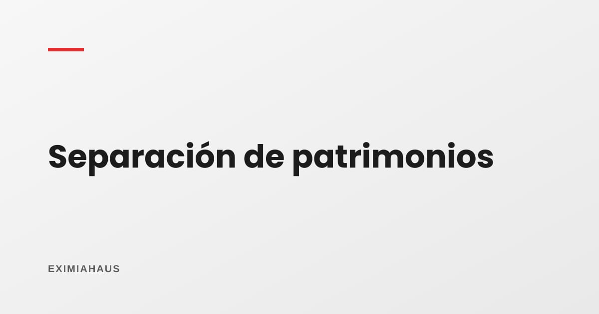 Separación de patrimonios: cuándo conviene inscribirla antes de comprar