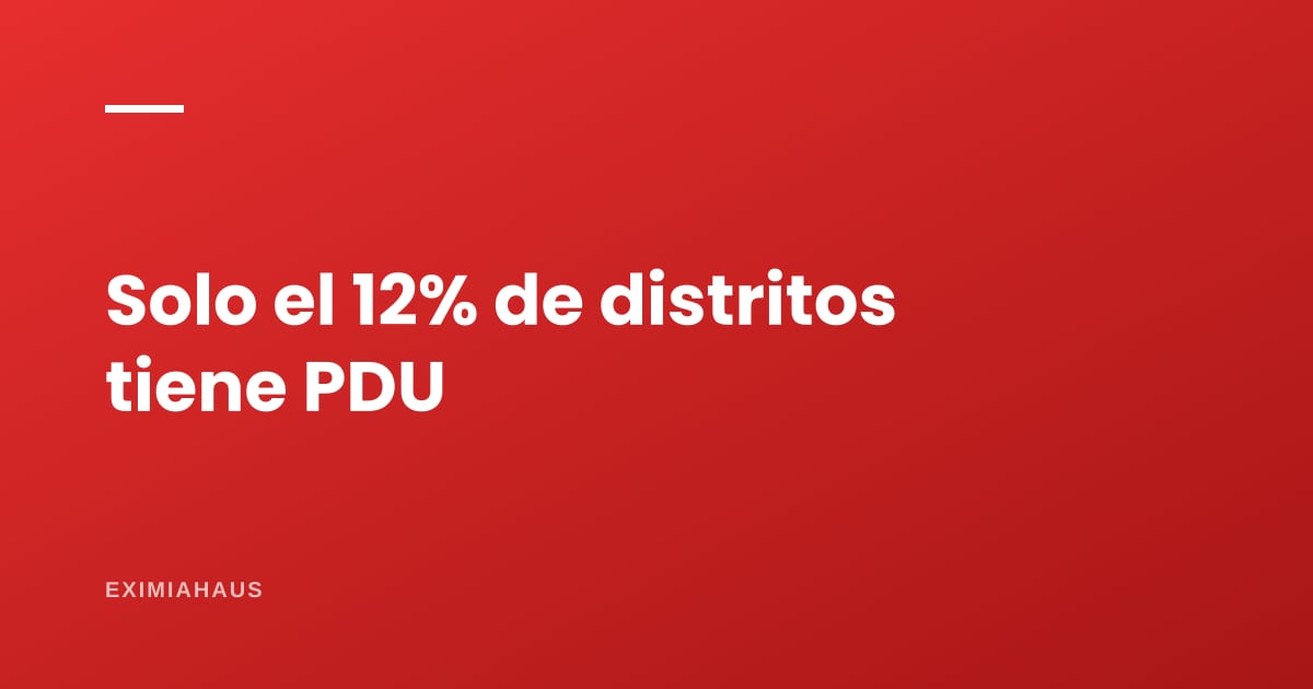 Solo el 12% de los distritos del Perú tiene plan de desarrollo urbano: qué significa para quien quiere construir