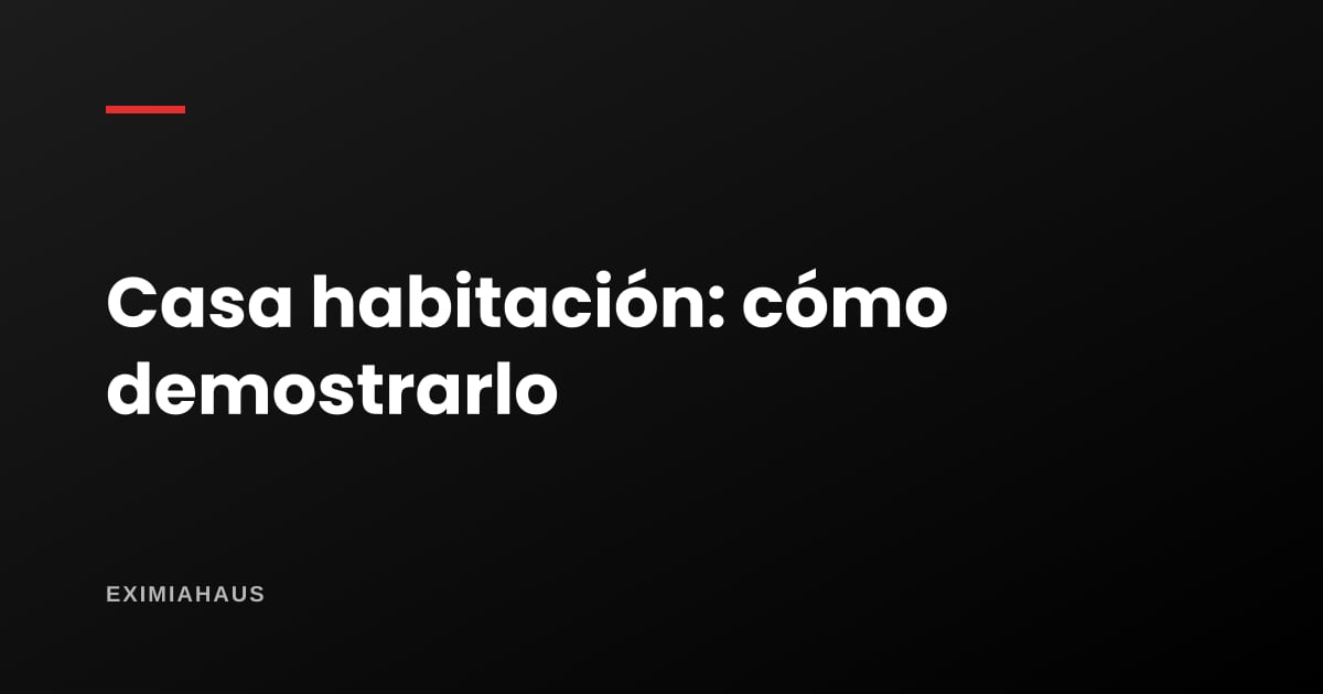 Soy casa habitación y no pago impuesto: ¿cómo lo demuestro?