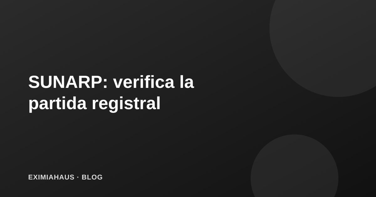 SUNARP paso a paso: cómo verificar la partida registral de un inmueble