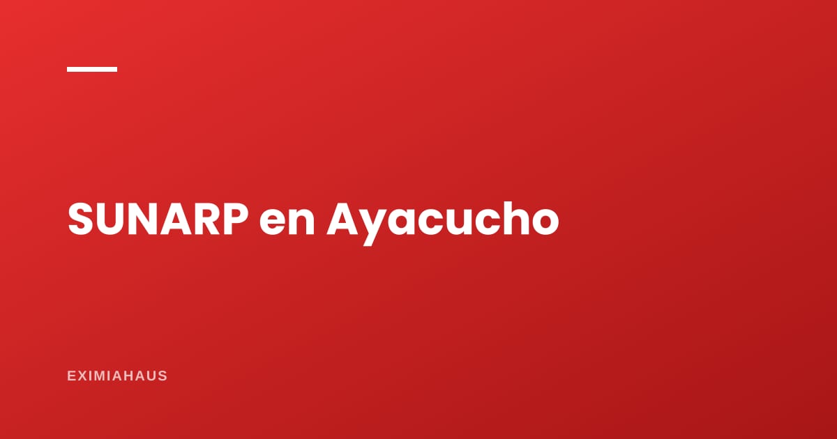 SUNARP en Ayacucho: cómo verificar un inmueble antes de comprarlo en 2026