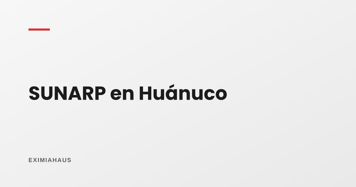 SUNARP en Huánuco: cómo verificar un inmueble antes de comprarlo en 2026