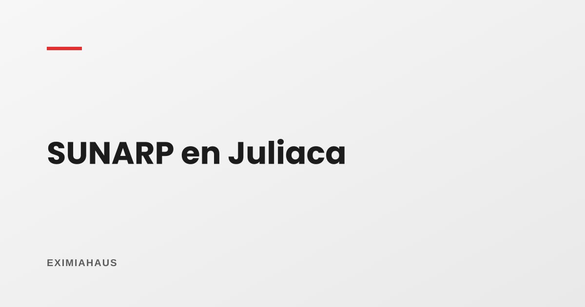 SUNARP en Juliaca: cómo verificar un inmueble antes de comprarlo en 2026