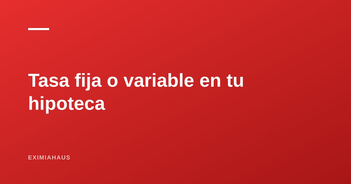 Tasa fija o variable en tu hipoteca: cuál conviene con las tasas en mínimos