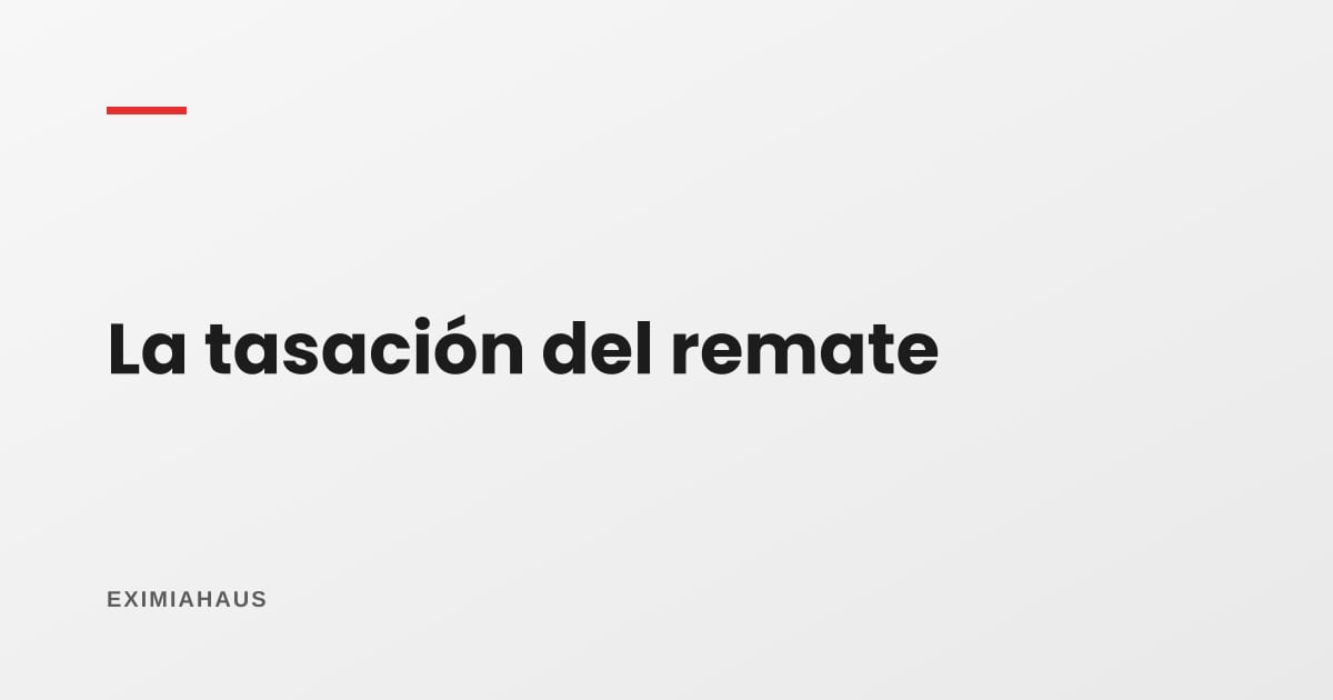 La tasación que decide el remate: convencional o pericial, y por qué conviene revisarla