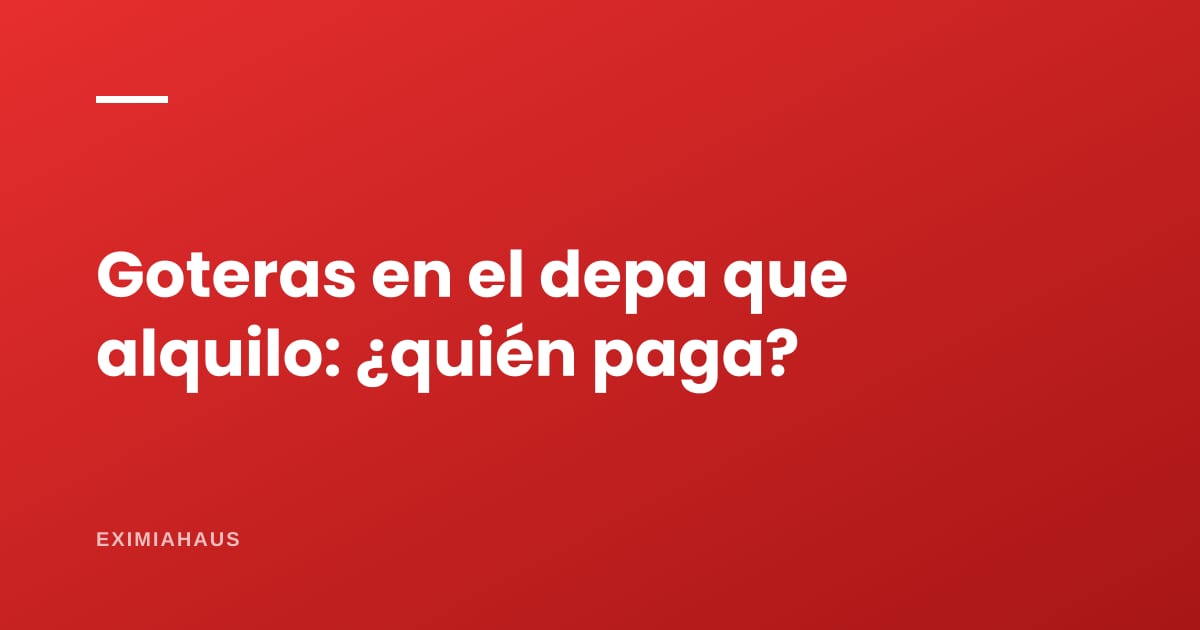 ¿Tengo goteras en el departamento que alquilo? Quién paga el arreglo