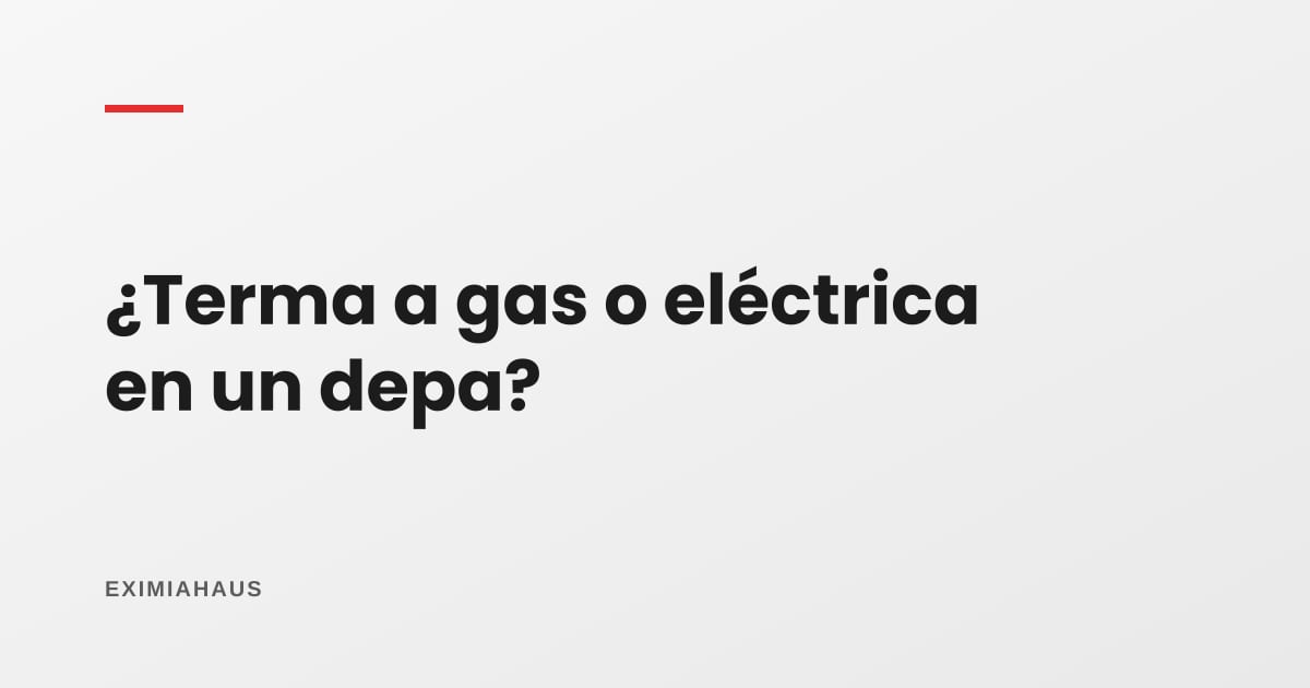 ¿Terma a gas o eléctrica? Cuál conviene en un departamento