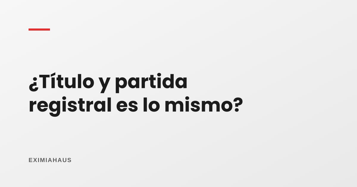 ¿Título de propiedad y partida registral es lo mismo? Diferencias