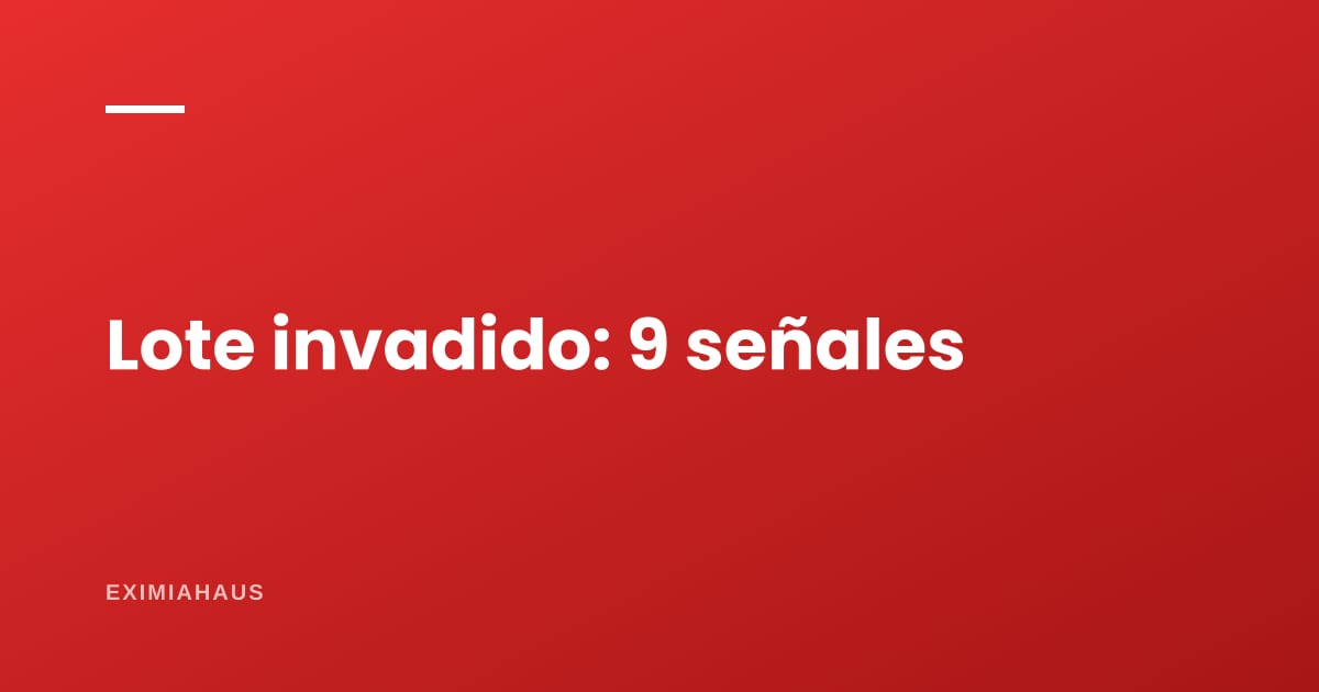 Tráfico de terrenos: 9 señales de que el lote que te ofrecen está invadido
