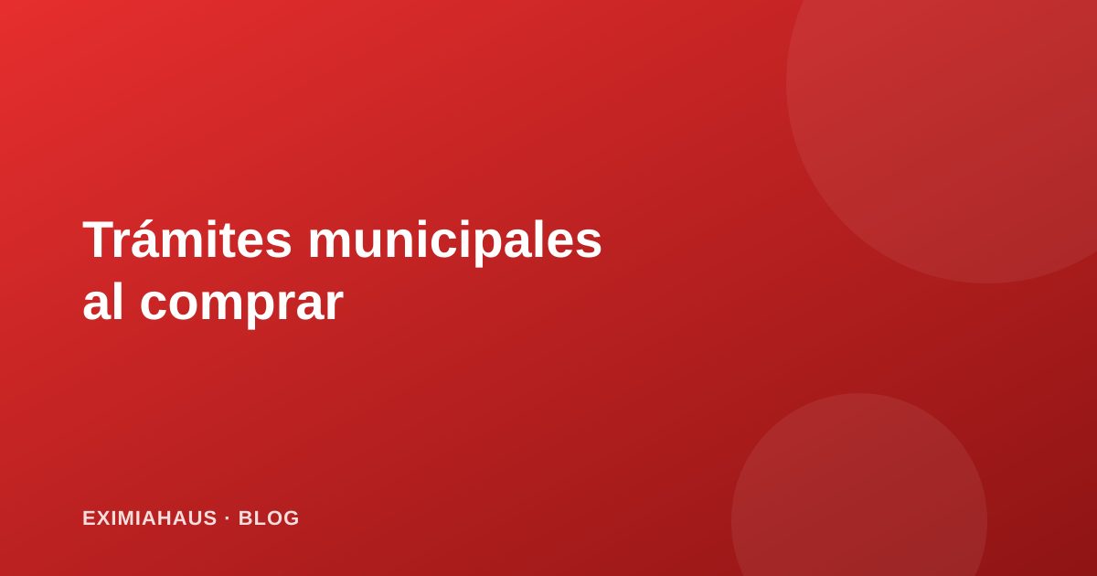 Trámites municipales al comprar una propiedad: HR, PU y licencias explicados