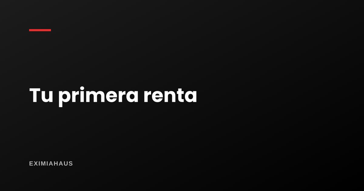 Tu primera propiedad de renta: los siete criterios que deciden si rinde o si te da trabajo