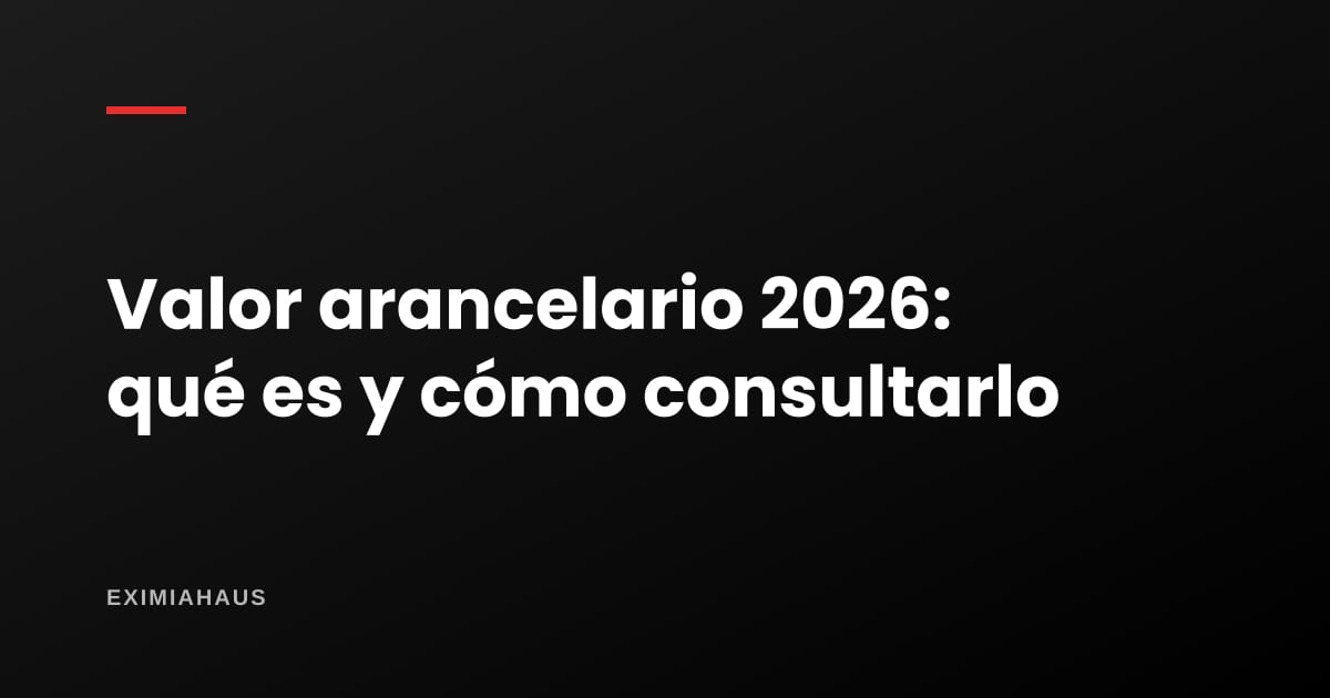 Valor arancelario 2026: qué es, cómo consultar los planos arancelarios y por qué no es el precio de mercado
