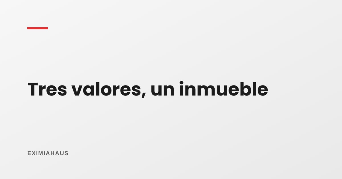 Valor de tasación, valor comercial y autoavalúo: tres cifras distintas para el mismo inmueble