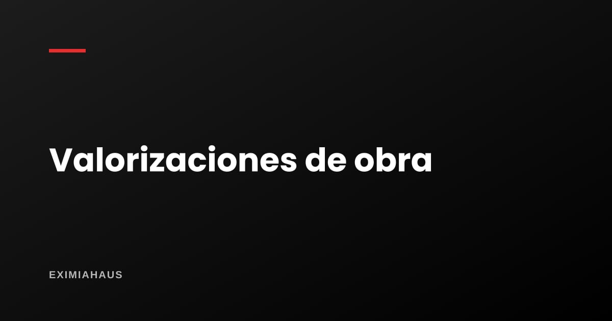 Valorizaciones de obra: cómo se paga el avance sin adelantarle de más al contratista