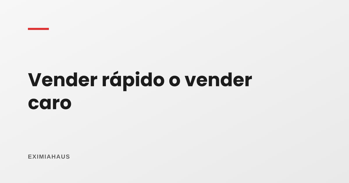 ¿Vender rápido o vender caro? Cómo poner número a esa decisión
