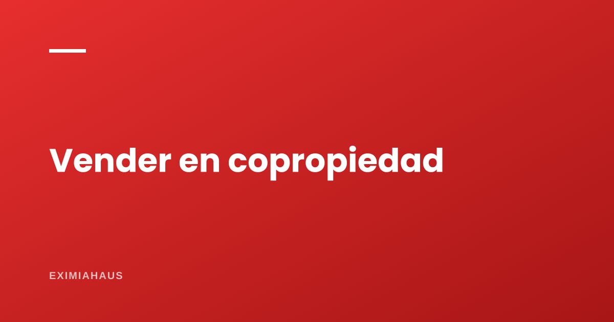 Vender un inmueble en copropiedad: qué se puede hacer con y sin acuerdo de todos