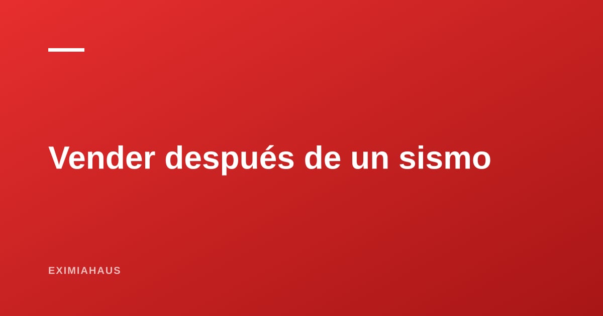 Vender una casa después de un sismo: qué estás obligado a declarar y cómo hacerlo bien