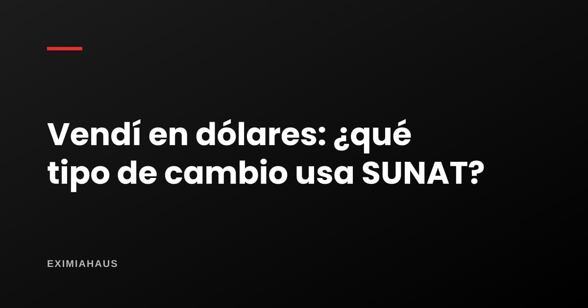 Vendí en dólares: qué tipo de cambio usa SUNAT para calcular el impuesto de la venta