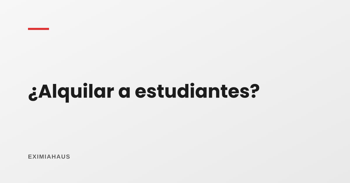 Ventajas y desventajas de alquilar a estudiantes