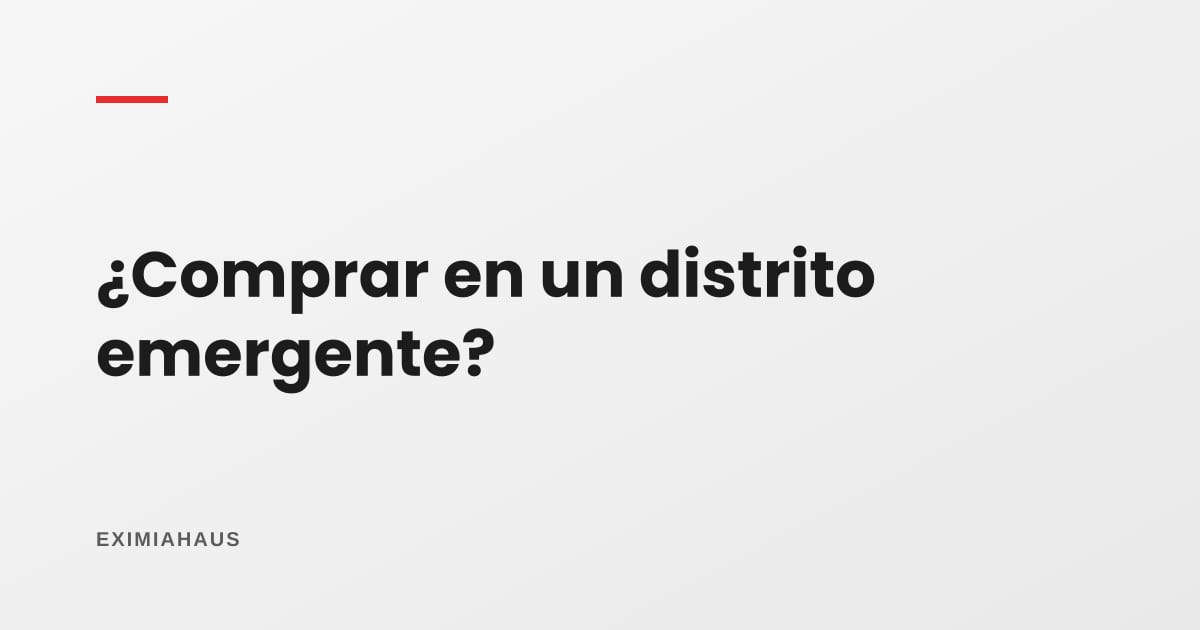 Ventajas y desventajas de comprar en un distrito emergente